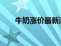 牛奶涨价最新消息2024年 牛奶涨价 