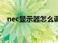 nec显示器怎么调整画面大小 nec显示器 