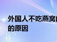 外国人不吃燕窝的原因分析 外国人不吃燕窝的原因 