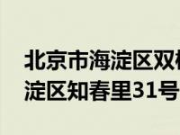 北京市海淀区双榆树知春里属于哪个街道 海淀区知春里31号 