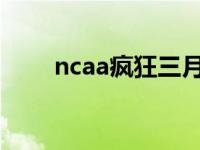 ncaa疯狂三月2024 ncaa疯狂三月 