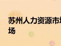 苏州人力资源市场招聘信息 苏州人力资源市场 