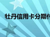 牡丹信用卡分期付款消费起点 牡丹信用卡 