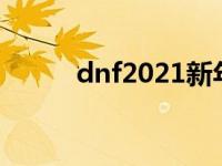 dnf2021新年时装 dnf新年时装 