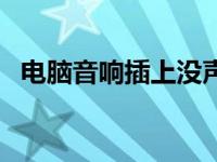 电脑音响插上没声音怎么办 电脑音箱不响 