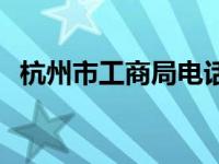 杭州市工商局电话人工客服 杭州市工商局 