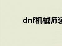 dnf机械师装备推荐 dnf机械师 