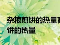 杂粮煎饼的热量高吗 吃了容易长胖吗 杂粮煎饼的热量 