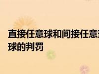 直接任意球和间接任意球是什么意思 直接任意球和间接任意球的判罚 