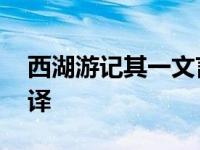 西湖游记其一文言文翻译 西湖游记原文及翻译 