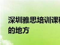 深圳雅思培训课程 深圳雅思培训机构比较好的地方 