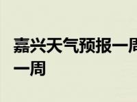 嘉兴天气预报一周7天详情表格 嘉兴天气预报一周 