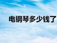 电钢琴多少钱了 电钢琴价格一般多少钱 