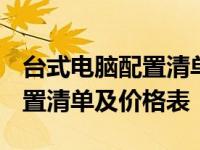 台式电脑配置清单及价格表2021 台式电脑配置清单及价格表 