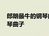 郎朗最牛的钢琴曲子视频教学 郎朗最牛的钢琴曲子 