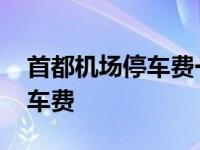 首都机场停车费一天一宿多少钱 首都机场停车费 