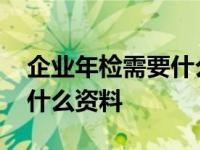 企业年检需要什么资料和手续 企业年检需要什么资料 