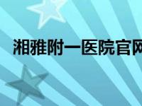 湘雅附一医院官网进修 湘雅附一医院官网 