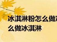 冰淇淋粉怎么做冰淇淋没有冰渣 冰淇淋粉怎么做冰淇淋 