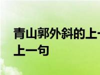 青山郭外斜的上一句是啥这个 青山郭外斜的上一句 