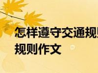 怎样遵守交通规则作文600字 怎样遵守交通规则作文 