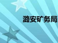 潞安矿务局董事长 潞安矿务局 