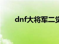 dnf大将军二觉任务 dnf大将军觉醒 