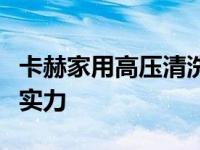 卡赫家用高压清洗机，硬核科技铸就强悍节水实力