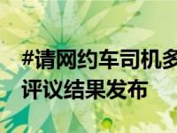 #请网约车司机多送一段合理吗# ？滴滴公众评议结果发布