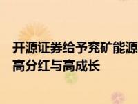 开源证券给予兖矿能源买入评级：煤价下行业绩承压，兼具高分红与高成长