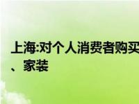 上海:对个人消费者购买符合要求的沙发、床垫、橱柜等家电、家装