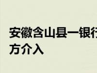 安徽含山县一银行网点发生持刀伤人事件，警方介入