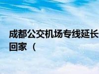 成都公交机场专线延长夜间服务时间，再晚也有机场大巴送回家 （