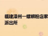 福建漳州一螺蛳粉店家对女顾客开黄腔,店家被网暴后报警，派出所