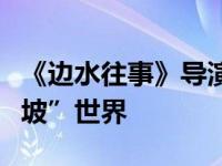 《边水往事》导演：构建、反思与拆解“三边坡”世界