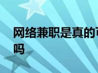 网络兼职是真的可以赚钱吗 网络兼职是真的吗 