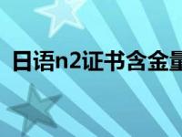 日语n2证书含金量官方 日语n2证书含金量 