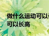 做什么运动可以长高又让腿变长 做什么运动可以长高 