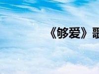 《够爱》歌词 够爱是谁唱的 