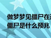 做梦梦见僵尸在追杀我是什么预兆 做梦梦见僵尸是什么预兆 