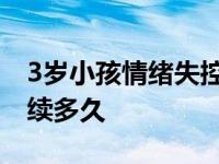 3岁小孩情绪失控像疯了一样 3岁叛逆期要持续多久 