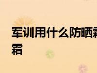 军训用什么防晒霜最好 平价 军训用什么防晒霜 