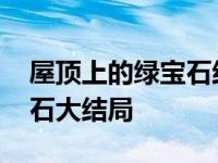 屋顶上的绿宝石结局什么意思 屋顶上的绿宝石大结局 