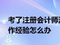 考了注册会计师没有工作经验怎么办 没有工作经验怎么办 