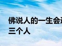 佛说人的一生会遇到三个人 佛说人一生遇见三个人 