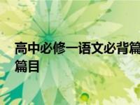 高中必修一语文必背篇目人教版2022 高中必修一语文必背篇目 