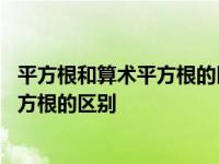 平方根和算术平方根的区别是什么以及用意 平方根和算术平方根的区别 