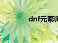 dnf元素师刷图 dnf元素师 