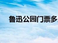 鲁迅公园门票多少钱一张 鲁迅公园门票 