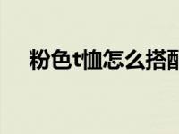 粉色t恤怎么搭配男生 粉色t恤怎么搭配 